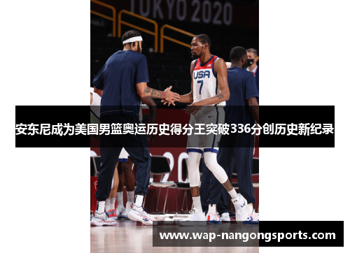 安东尼成为美国男篮奥运历史得分王突破336分创历史新纪录