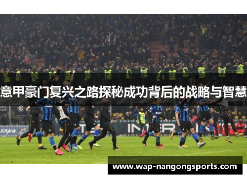 意甲豪门复兴之路探秘成功背后的战略与智慧