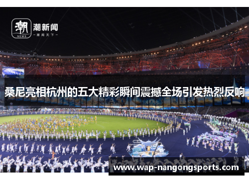 桑尼亮相杭州的五大精彩瞬间震撼全场引发热烈反响