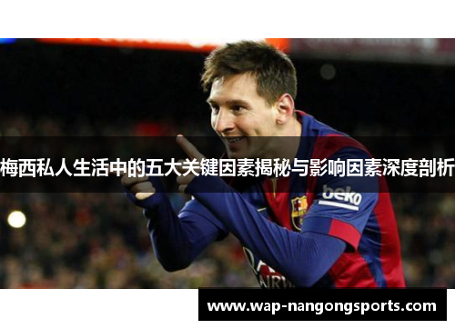梅西私人生活中的五大关键因素揭秘与影响因素深度剖析