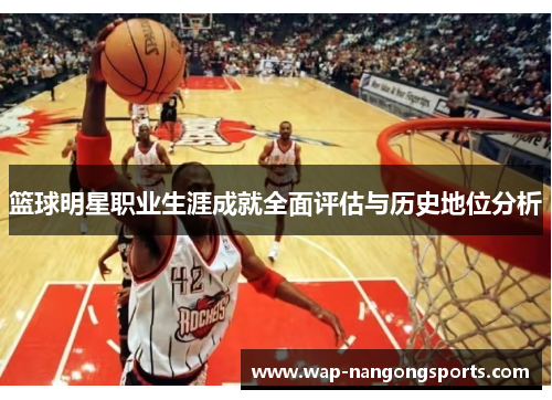 篮球明星职业生涯成就全面评估与历史地位分析