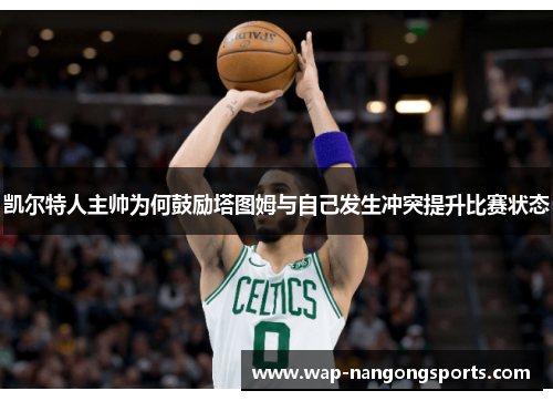凯尔特人主帅为何鼓励塔图姆与自己发生冲突提升比赛状态