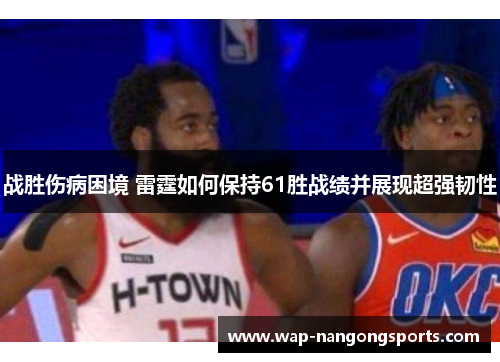 战胜伤病困境 雷霆如何保持61胜战绩并展现超强韧性