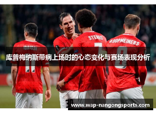 库普梅纳斯带病上场时的心态变化与赛场表现分析