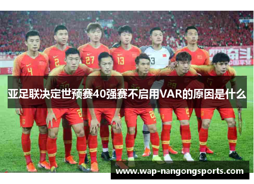 亚足联决定世预赛40强赛不启用VAR的原因是什么