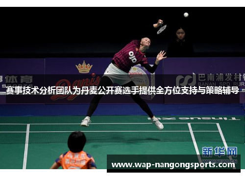 赛事技术分析团队为丹麦公开赛选手提供全方位支持与策略辅导