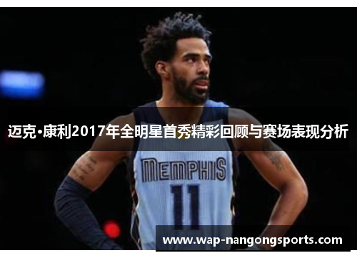 迈克·康利2017年全明星首秀精彩回顾与赛场表现分析