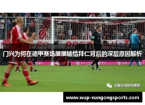门兴为何在德甲赛场屡屡输给拜仁背后的深层原因解析