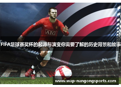 FIFA足球赛奖杯的起源与演变你需要了解的历史背景和故事