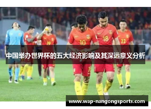 中国举办世界杯的五大经济影响及其深远意义分析