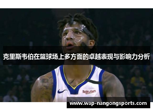 克里斯韦伯在篮球场上多方面的卓越表现与影响力分析