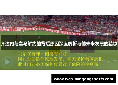 齐达内与皇马解约的背后原因深度解析与他未来发展的猜想 齐达内与皇马解约的背后原因深度解析与他未来发展的猜想