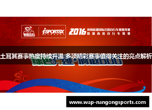 土耳其赛事热度持续升温 多项精彩赛事值得关注的亮点解析 土耳其赛事热度持续升温 多项精彩赛事值得关注的亮点解析