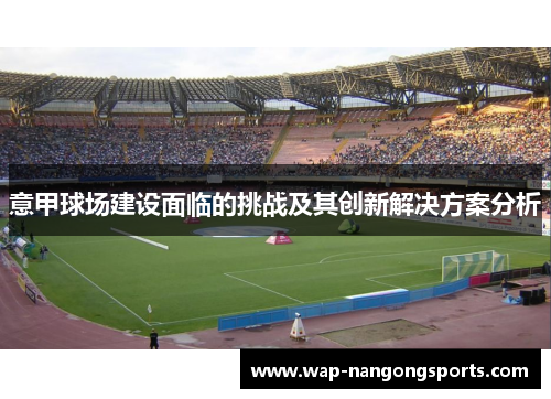 意甲球场建设面临的挑战及其创新解决方案分析 意甲球场建设面临的挑战及其创新解决方案分析