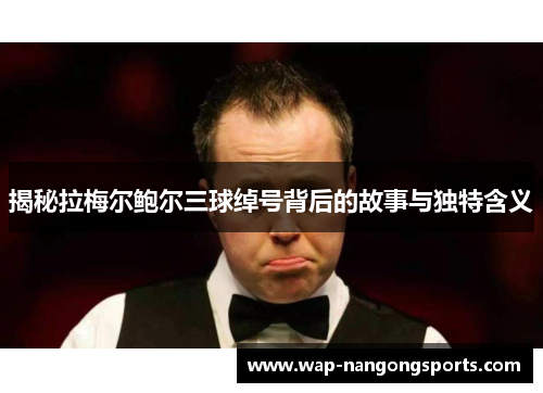揭秘拉梅尔鲍尔三球绰号背后的故事与独特含义
